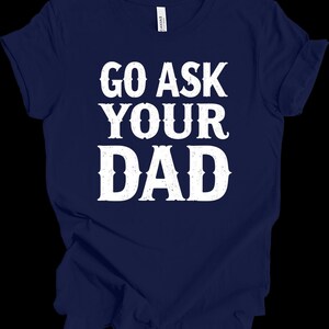Go Ask Your Dad Shirt | Funny Mom Shirt | Sarcastic Parenting T-Shirt | Relatable Quote Tee | Gift for Wife, Mom, Mother&#39;s Day Humor