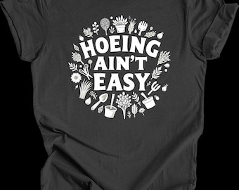 Camiseta divertida de jardinería "Hoeing Ain't Easy" / Camiseta de regalo para amantes de la jardinería / Camiseta divertida para mamá de plantas / Camiseta gráfica con humor sobre jardinería
