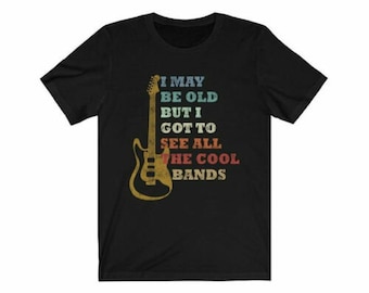 Puedo ser viejo, pero tengo que ver todas las bandas geniales Camisa de concierto de música Camisa de banda Camisa de amante de la música Unisex