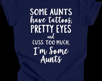 Some Aunts have Tattoos, Pretty Eyes and Cuss Too Much Shirt, Pretty Eyes Shirt, Aunt Shirt, Cool Aunt Shirt, Aunt Gift, Funny Aunt Tees
