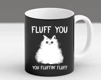 Fluff You Mug, Funny Cat Mug, Sarcastic Cat Gift, Fluffy Kitty Coffee Cup, Cute Cat Lover Gift, You Fluffin Fluff Cat Humor Mug