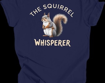 The Squirrel Whisperer Shirt, Squirrel Shirt, Squirrel T-Shirt, Squirrel Lover Shirt, Squirrel Lover Gift, Squirrel Gift