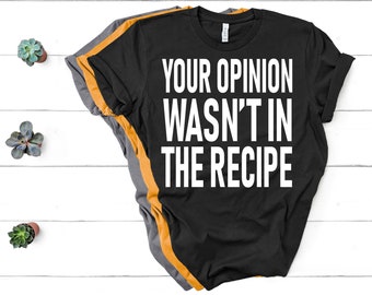 Your Opinion Wasn't In My Recipe Chef Shirt, Funny Cooking Gift