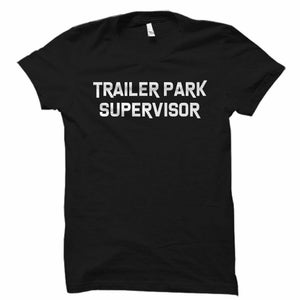 Trailer Park Supervisor Shirt, Funny Redneck Tee, White Trash Humor Shirt, Hillbilly Gift Tee, Mobile Home Life Shirt, Sarcastic Top