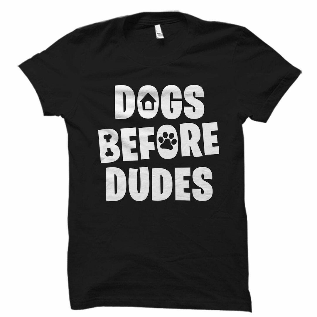 Dogs Before Dudes Funny Dog Shirt Funny Dog Mom Shirt Funny Dog Shirt