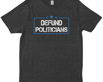 Camiseta política divertida "Desfinanciar a los políticos", camiseta con declaración antigubernamental, regalo libertario conservador, camiseta unisex de protesta audaz
