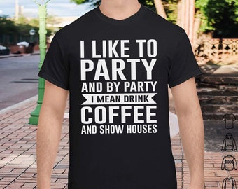 I Like To Party I Mean Drink Coffee And Show Houses Shirt I Like To Party I Mean Drink Coffee And Show Houses Shirt
