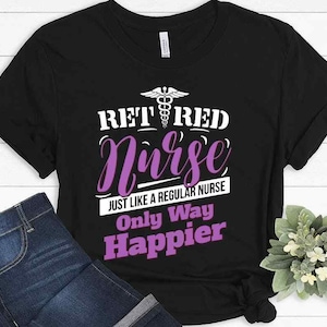 Retired Nurse Just Like A Regular Nurse Only Way Happier Retired Nurse T-shirt