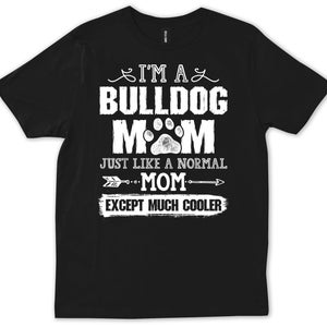 Bulldog Mom Shirt, Funny Dog Mom Tee, Just Like a Normal Mom Except Cooler, Bulldog Lover Gift, Cute Dog Owner Graphic T-Shirt