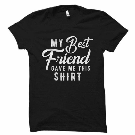Funny Best Friend Shirt My Best Friend Gave Me This Shirt | Etsy