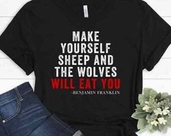 Make yourself a sheep and the wolves will eat you, Benjamin Franklin,  Ben Shapiro Shirt, Republican Shirt, Conservative Shirt