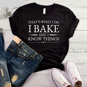 That's What I Do I Bake And I Know Things Shirt, Baking Shirt, Baker Shirt, Baking Gifts, Funny Baking Shirt, Gift For Bakers, Unisex Shirt