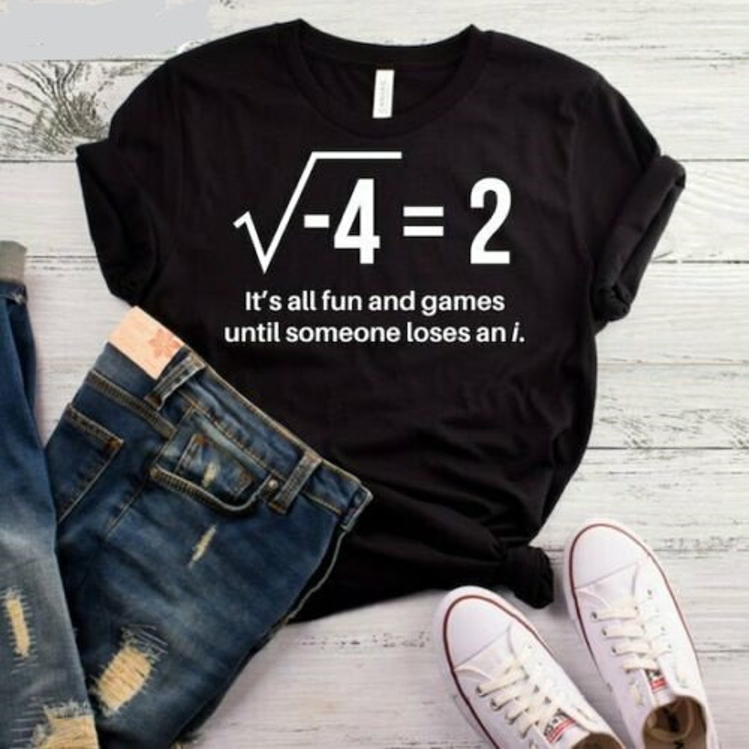 It's All Fun and Games Until Someone Loses an I Shirt Funny Math Shirt ...