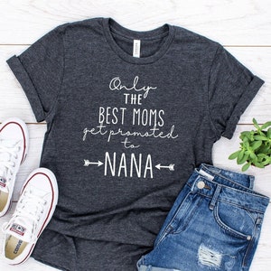 Only the Best Moms Get Promoted to Nana Shirt - Mother’s Day Gift for Grandma - Cute Nana Tee - New Grandma Announcement T-shirt