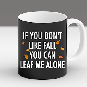If You Dont Like Fall You Can Leaf Me Alone Saying Funny New Trendy Mug