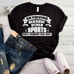 Skydiving Because Other Sports Only Require One Ball T-Shirt, Funny Skydiving Shirt, Skydiving Gift, Skydiving Lover