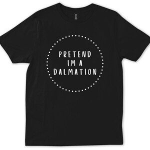 Pretend I&#39;m A Dalmation Halloween Costume Funny Gift Simple Party T-shirt