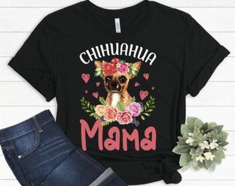 Chihuahua Mom Shirt Chihuahua Shirt Chihuahua Tshirt Chihuahua T Shirt Chihuahua Gift Dog Lover Gift Dog Mom Shirt Chihuahua Mama
