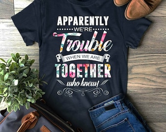 Apparently We're Trouble When We Are Together Who Knew, Best Friends Shirts, Best Friends Gift, Birthday Gifts, Funny Friends Gift