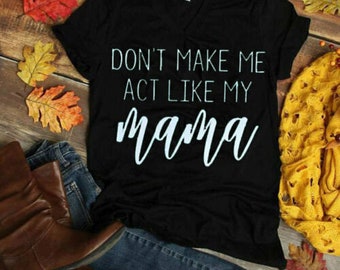 Don't Make Me Act Like My Mama Funny Tee Novelty T-Shirt