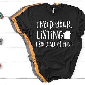 I Need Your Listing I Sold All of Mine Shirt, #Realtor Shirt, Realtor Gift, Realtor Shirt, Home Sweet Home, Real Estate Is My Hustle