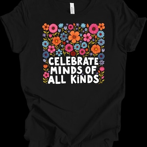 Celebrate Minds of All Kinds Shirt | Neurodiversity Awareness Tee | Colorful Inclusive Floral T-Shirt | Mental Health Support Gift