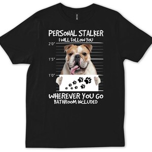 Funny Bulldog Shirt, Personal Stalker Dog Tee, Bathroom Included Tee, English Bulldog Lover Gift, Cute Dog Owner Humor T-Shirt