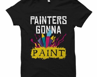 Painters Gonna Paint Shirt, Artist Gift Tee