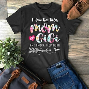 I Have Two Titles Mom and Gigi and I Rock Them Both - Mom Shirt - Mimi Shirt - Gigi Shirt - Nana Shirt