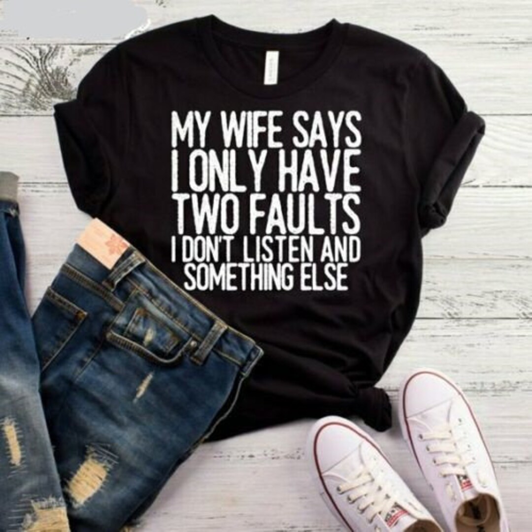 Funny Men's T-Shirt: 'My Wife Says I Only Have Two Faults...' - 100% Cotton Humor Tee