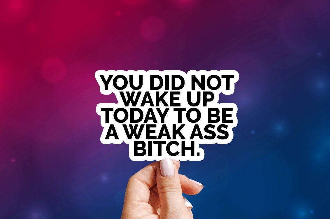 You Didn't Wake Up To Be a Weak Ass Bitch Sticker, Motivational S…