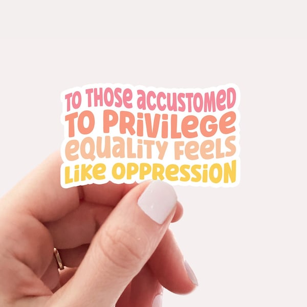 To those accustomed to privilege equality feels like oppression, feminist stickers, waterproof vinyl sticker, laptop sticker