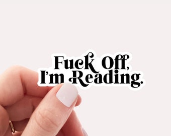 Fuck off I'm reading funny bookish sticker, waterproof vinyl sticker, ereader sticker, water bottle sticker, book lover