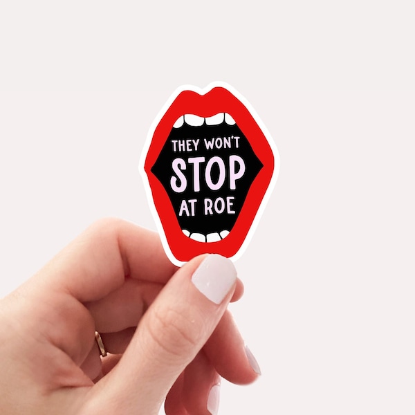 They won't stop at Roe sticker, feminist sticker, feminism, pro choice, reproductive rights, waterproof vinyl sticker, laptop sticker