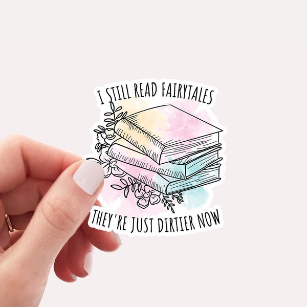 I still read fairytales they're just dirtier now funny sticker, bookish sticker, smut vinyl sticker, waterproof sticker, laptop sticker