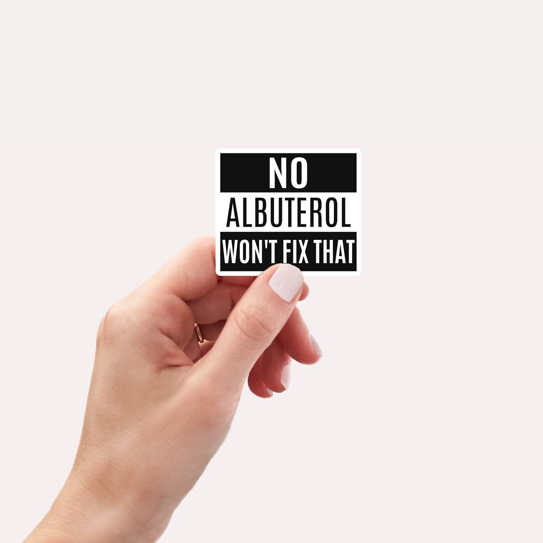 No Albuterol Won't Fix That Funny Sticker, Waterproof Vinyl Sticker