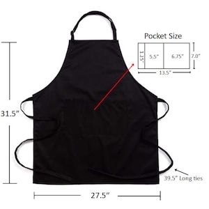 May include: Black apron with a neck loop and waist ties. The apron is 31.5 inches long and 27.5 inches wide, with 39.5-inch long ties. It features a pocket with dimensions of 5.5" x 7.0" and 6.75" x 7.0".