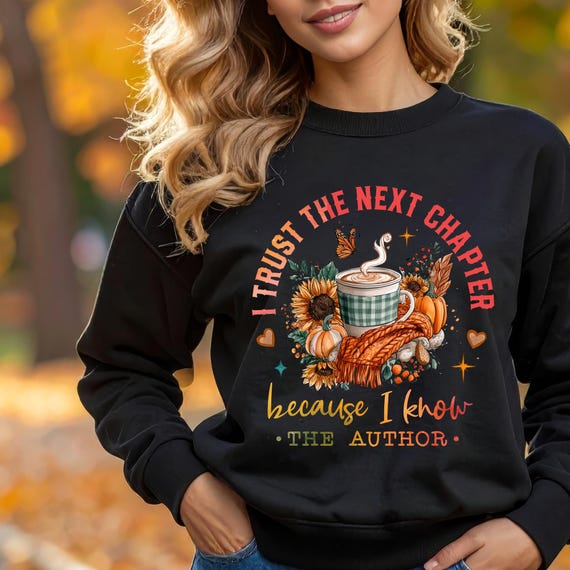 Trust the Next Chapter Because I Know the Author Shirt, Christian Fall Sweatshirt, Faith Hoodie, Inspirational Bible Verse Apparel