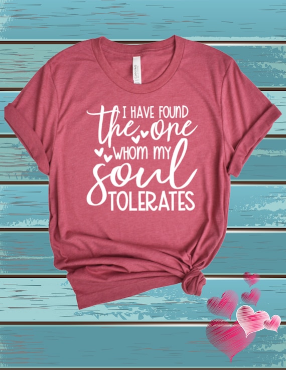 The One Whom My Soul Tolerates...Tshirt!