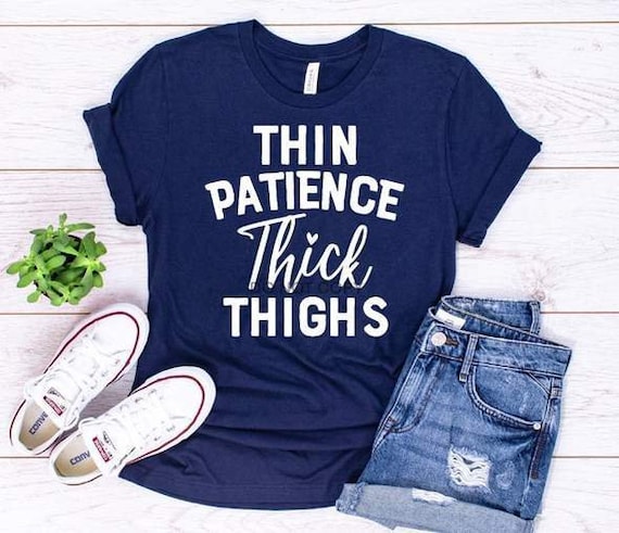 Thin Patience, thick thighs...Tshirt!