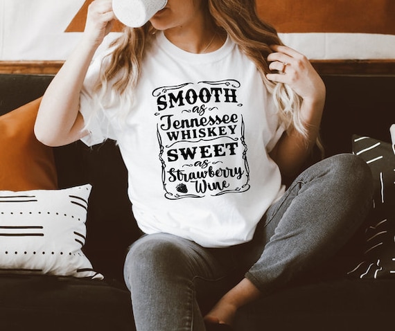 Smooth as Tennesee Whiskey, sweet as Strawberry Wine...Tshirt!