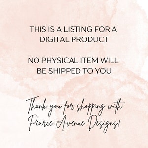 May include: A digital product listing with the text "This is a listing for a digital product. No physical item will be shipped to you. Thank you for shopping with Pearce Avenue Designs!"