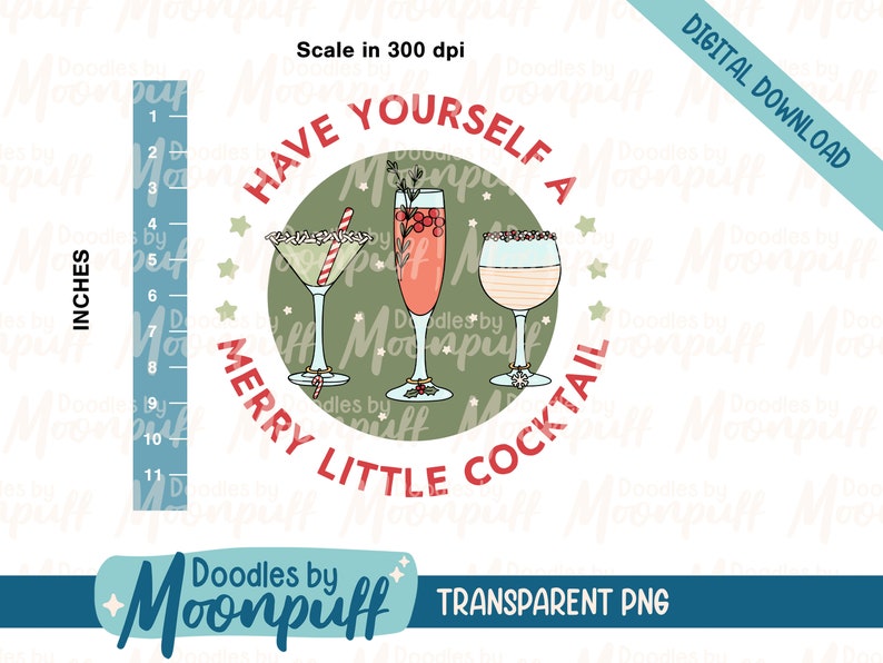 May include: Digital download graphic featuring three cocktail glasses with festive garnishes, surrounded by the text "Have Yourself a Merry Little Cocktail." The design includes a scale in inches and the words "Transparent PNG."