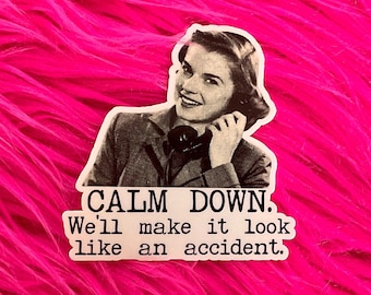 May include: A black and white sticker with a woman on the phone. The text reads "CALM DOWN. We'll make it look like an accident."