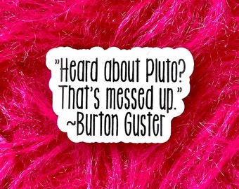 Psych TV Show, Heard about Pluto, Burton Guster Quote Sticker, Funny Sticker, Best Friend Gift, Laptop Sticker, MacBook Sticker, Decal TV103