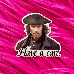 Poldark Have a Care Funny Sticker, gift for Best Friend, Ross Poldark fan, gift for her, for Demelza fan, TV show, laptop or planner GR150