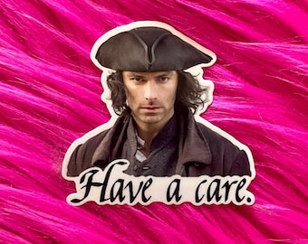 Poldark Have a Care Funny Sticker, gift for Best Friend, Ross Poldark fan, gift for her, for Demelza fan, TV show, laptop or planner GR150