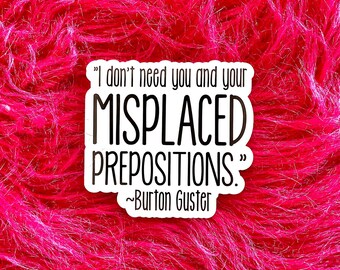 Psych TV Show, Burton Guster quote, misplaced prepositions, Funny Sticker, Best Friend Gift, Laptop Sticker, Macbook Sticker, Decal, TV131