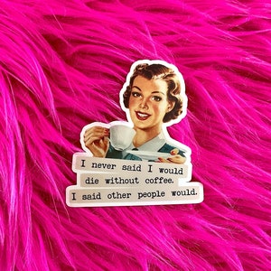 Retro Vintage Woman Funny Sticker, Die without coffee, 1950s Sarcastic Ad, Americana gift for best friend, for college girl GR136