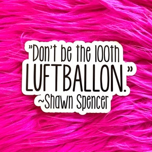 May include: White sticker with black text on a pink fuzzy background. The text reads "Don't be the 100th LUFTBALLON."  ~Shawn Spencer